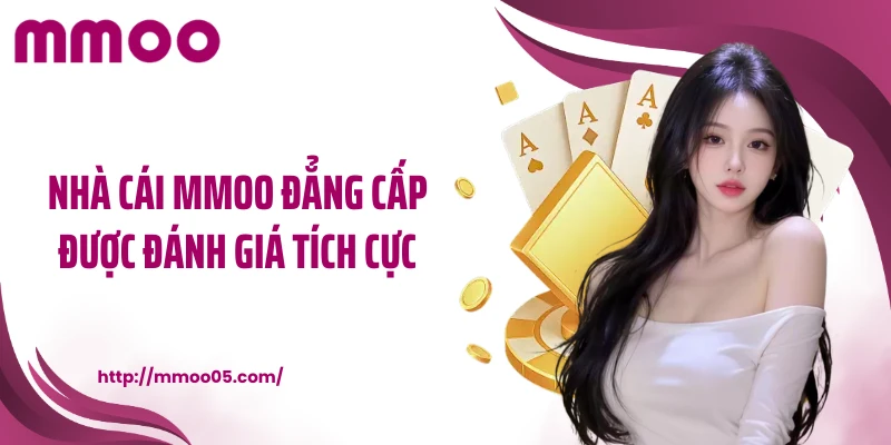 Nhà cái MMOO đẳng cấp được đánh giá tích cực