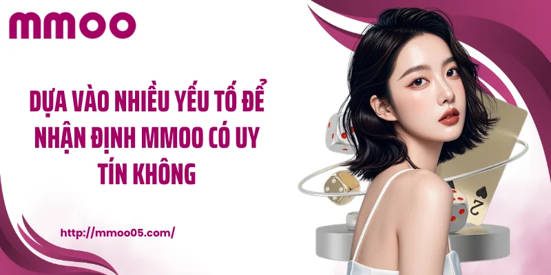 Dựa vào nhiều yếu tố để nhận định MMOO có uy tín không