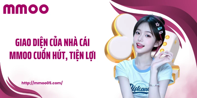 Giao diện của nhà cái MMOO cuốn hút, tiện lợi